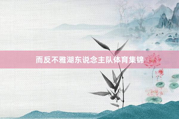 而反不雅湖东说念主队体育集锦