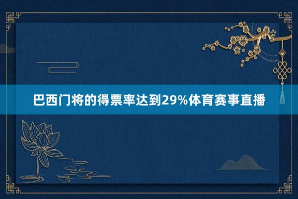 巴西门将的得票率达到29%体育赛事直播