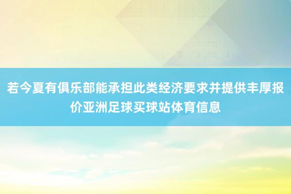 若今夏有俱乐部能承担此类经济要求并提供丰厚报价亚洲足球买球站体育信息