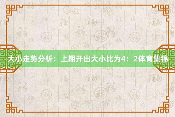 大小走势分析：上期开出大小比为4：2体育集锦