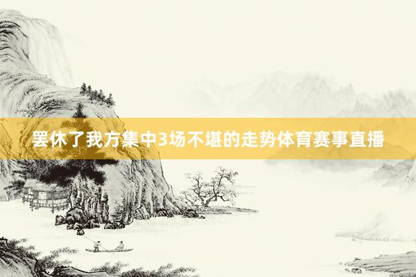 罢休了我方集中3场不堪的走势体育赛事直播