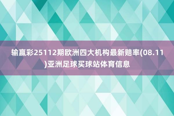 输赢彩25112期欧洲四大机构最新赔率(08.11)亚洲足球买球站体育信息