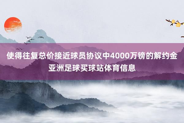 使得往复总价接近球员协议中4000万镑的解约金亚洲足球买球站体育信息