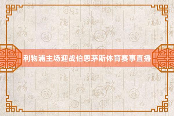 利物浦主场迎战伯恩茅斯体育赛事直播
