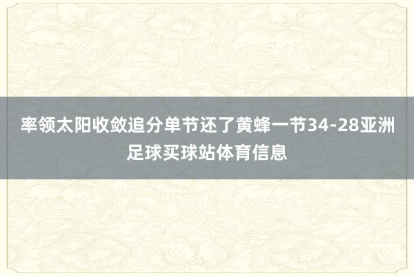 率领太阳收敛追分单节还了黄蜂一节34-28亚洲足球买球站体育信息