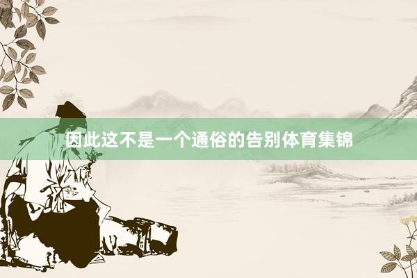 因此这不是一个通俗的告别体育集锦