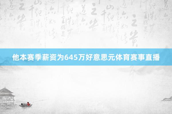他本赛季薪资为645万好意思元体育赛事直播
